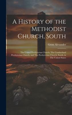 A History of the Methodist Church, South: The United Presbyterian Church, The Cumberland Presbyterian Church, and The Presbyterian Church, South, in T