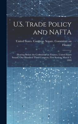 U.S. Trade Policy and NAFTA: Hearing Before the Committee on Finance, United States Senate, One Hundred Third Congress, First Session, March 9, 199