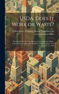USDA, Does it Work or Waste?: Hearing Before the Committee on Governmental Affairs, United States Senate, One Hundred Third Congress, First Session,