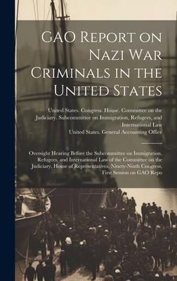 GAO Report on Nazi war Criminals in the United States: Oversight Hearing Before the Subcommittee on Immigration, Refugees, and International Law of th