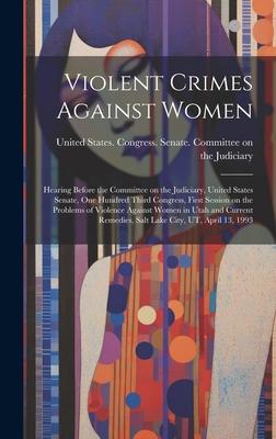 Violent Crimes Against Women: Hearing Before the Committee on the Judiciary, United States Senate, One Hundred Third Congress, First Session on the