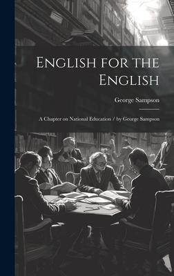 English for the English: A Chapter on National Education / by George Sampson