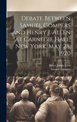 Debate Between Samuel Gompers and Henry J. Allen at Carnegie Hall, New York, May 28, 1920