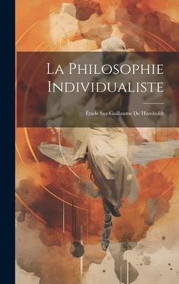 La Philosophie Individualiste: Étude Sur Guillaume De Humboldt