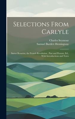 Selections From Carlyle: Sartor Resartus, the French Revolution, Past and Present, Ed., With Introductions and Notes