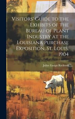 Visitors’ Guide to the Exhibits of the Bureau of Plant Industry at the Louisiana Purchase Exposition, St. Louis, 1904