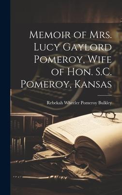 Memoir of Mrs. Lucy Gaylord Pomeroy, Wife of Hon. S.C. Pomeroy, Kansas