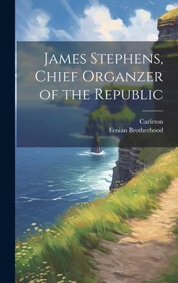 James Stephens, Chief Organzer of the Republic