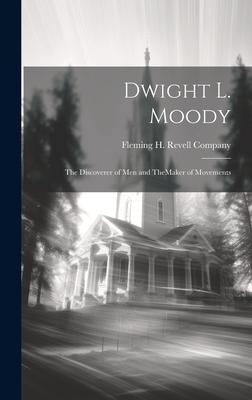 Dwight L. Moody: The Discoverer of Men and TheMaker of Movements