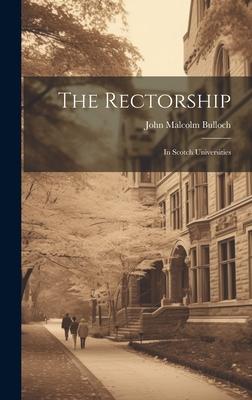 The Rectorship: In Scotch Universities