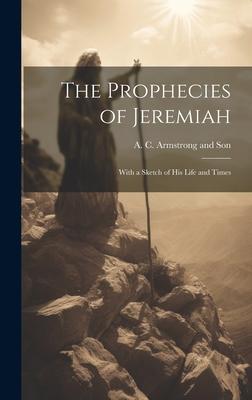 The Prophecies of Jeremiah: With a Sketch of his Life and Times