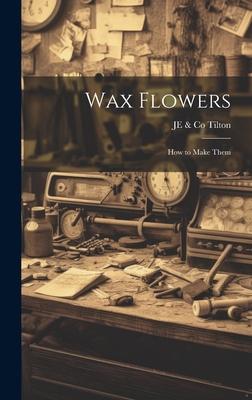 Wax Flowers: How to Make Them