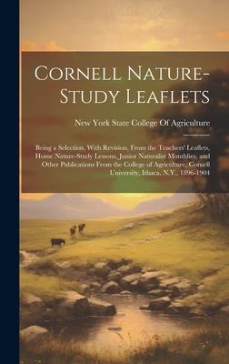 Cornell Nature-Study Leaflets: Being a Selection, With Revision, From the Teachers’ Leaflets, Home Nature-Study Lessons, Junior Naturalist Monthlies,