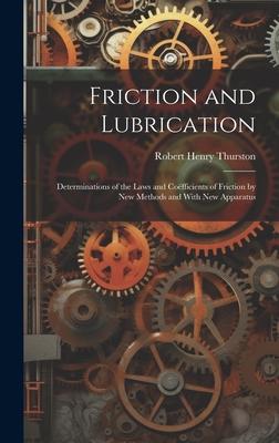 Friction and Lubrication: Determinations of the Laws and Coëfficients of Friction by New Methods and With New Apparatus