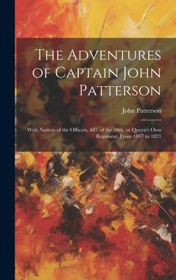 The Adventures of Captain John Patterson: With Notices of the Officers, &c. of the 50th, or Queen’s own Regiment, From 1807 to 1821