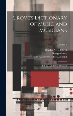 Grove’s Dictionary of Music and Musicians: Ed. by J. A. Fuller Maitland; Volume 5