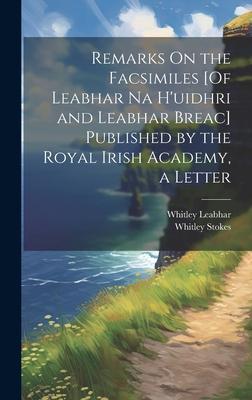 Remarks On the Facsimiles [Of Leabhar Na H’uidhri and Leabhar Breac] Published by the Royal Irish Academy, a Letter