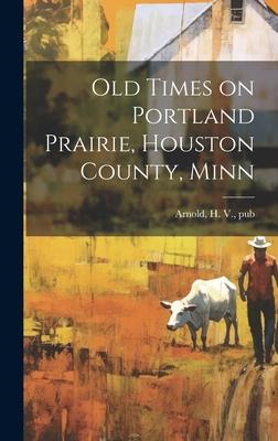 Old Times on Portland Prairie, Houston County, Minn