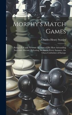 Morphy’s Match Games: Being a Full and Accurate Account of His Most Astounding Successes Abroad, Defeating, in Almost Every Instance, the Ch