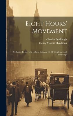 Eight Hours’ Movement: Verbatim Report of a Debate Between H. M. Hyndman and C. Bradlaugh