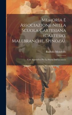 Memoria E Associazione Nella Scuola Cartesiana (Cartesio, Malebranche, Spinoza).: Con Appendice Per La Storia Dell’inconscio