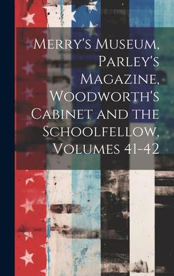 Merry’s Museum, Parley’s Magazine, Woodworth’s Cabinet and the Schoolfellow, Volumes 41-42