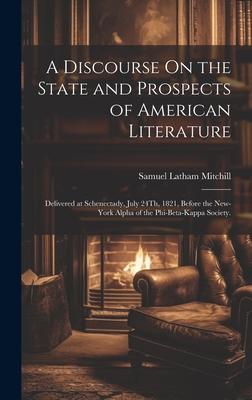 A Discourse On the State and Prospects of American Literature: Delivered at Schenectady, July 24Th, 1821, Before the New-York Alpha of the Phi-Beta-Ka