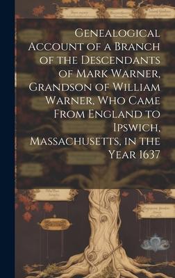 Genealogical Account of a Branch of the Descendants of Mark Warner, Grandson of William Warner, Who Came From England to Ipswich, Massachusetts, in th