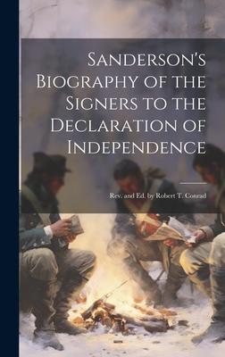 Sanderson’s Biography of the Signers to the Declaration of Independence: Rev. and Ed. by Robert T. Conrad