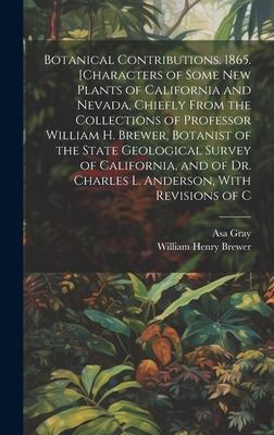 Botanical Contributions. 1865. [Characters of Some new Plants of California and Nevada, Chiefly From the Collections of Professor William H. Brewer, B