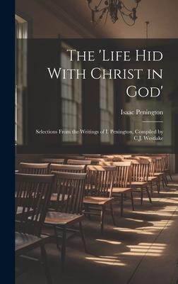 The ’Life Hid With Christ in God’: Selections From the Writings of I. Penington, Compiled by C.J. Westlake