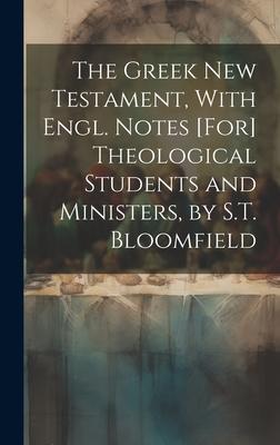 The Greek New Testament, With Engl. Notes [For] Theological Students and Ministers, by S.T. Bloomfield