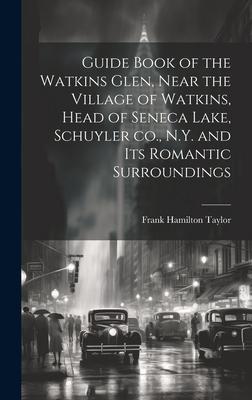 Guide Book of the Watkins Glen, Near the Village of Watkins, Head of Seneca Lake, Schuyler co., N.Y. and its Romantic Surroundings