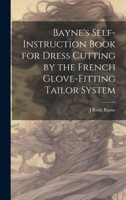 Bayne’s Self-instruction Book for Dress Cutting by the French Glove-fitting Tailor System