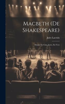 Macbeth (De Shakespeare): Drame En Cinq Actes, En Vers