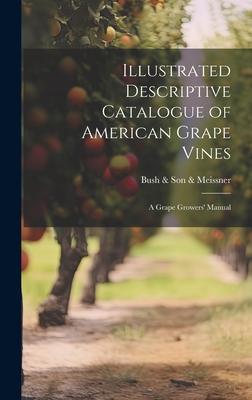 Illustrated Descriptive Catalogue of American Grape Vines: A Grape Growers’ Manual