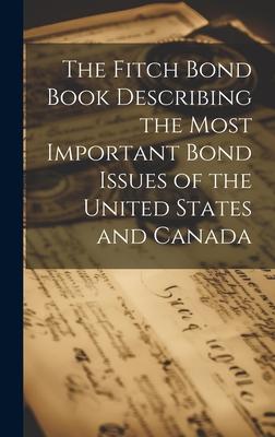 The Fitch Bond Book Describing the Most Important Bond Issues of the United States and Canada
