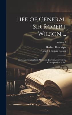 Life of General Sir Robert Wilson ...: From Autobiographical Memoirs, Journals, Narratives, Correspondence, &C; Volume 1