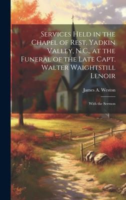 Services Held in the Chapel of Rest, Yadkin Valley, N.C., at the Funeral of the Late Capt. Walter Waightstill Lenoir: With the Sermon