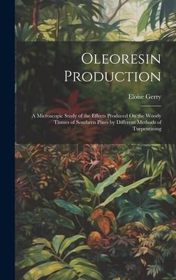 Oleoresin Production: A Microscopic Study of the Effects Produced On the Woody Tissues of Southern Pines by Different Methods of Turpentinin