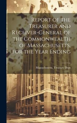 Report of the Treasurer and Receiver-General of the Commonwealth of Massachusetts, for the Year Ending