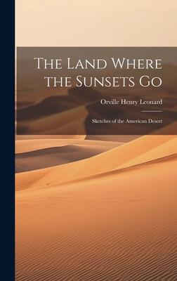 The Land Where the Sunsets Go: Sketches of the American Desert