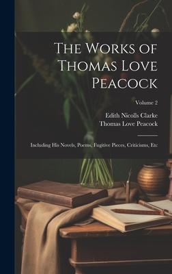 The Works of Thomas Love Peacock: Including His Novels, Poems, Fugitive Pieces, Criticisms, Etc; Volume 2