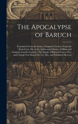 The Apocalypse of Baruch: Translated From the Syriac, Chapters I.-Lxxvii. From the Sixth Cent. Ms. in the Ambrosian Library of Milan and Chapter