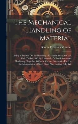 The Mechanical Handling of Material: Being a Treatise On the Handling of Material Such As Coal, Ore, Timber, &C. by Automatic Or Semi-Automatic Machin