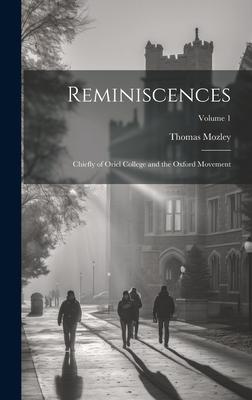 Reminiscences: Chiefly of Oriel College and the Oxford Movement; Volume 1