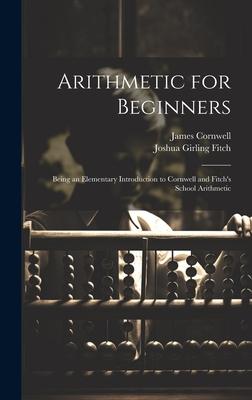 Arithmetic for Beginners: Being an Elementary Introduction to Cornwell and Fitch’s School Arithmetic