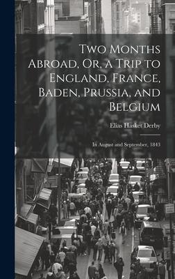 Two Months Abroad, Or, a Trip to England, France, Baden, Prussia, and Belgium: In August and September, 1843