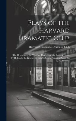 Plays of the Harvard Dramatic Club: The Florist Shop, by Winifred Hawkridge. the Bank Account, by H. Brock. the Rescue, by Rita C. Smith. America Pass