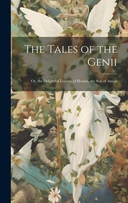 The Tales of the Genii: Or, the Delightful Lessons of Horam, the Son of Asmar